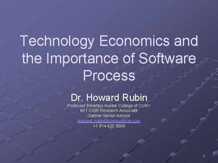 Technology Economics and the Importance of Software Process Dr. Howard Rubin Professor Emeritus Hunter