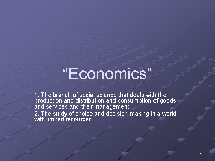 “Economics” 1. The branch of social science that deals with the production and distribution