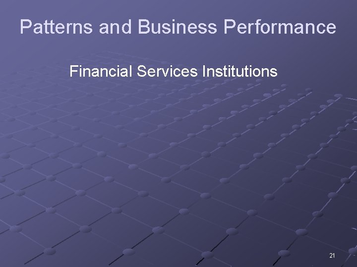 Patterns and Business Performance Financial Services Institutions 21 