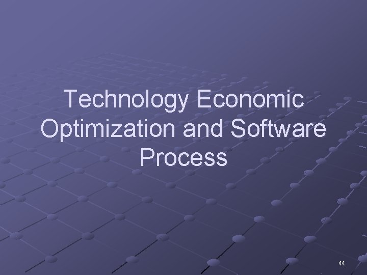 Technology Economic Optimization and Software Process 44 