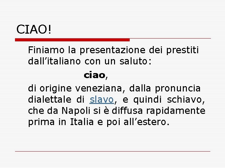 CIAO! Finiamo la presentazione dei prestiti dall’italiano con un saluto: ciao, di origine veneziana,