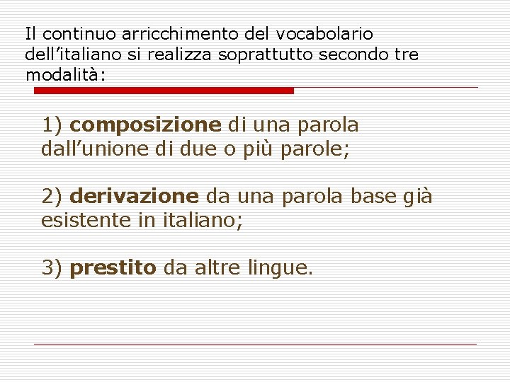 Il continuo arricchimento del vocabolario dell’italiano si realizza soprattutto secondo tre modalità: 1) composizione
