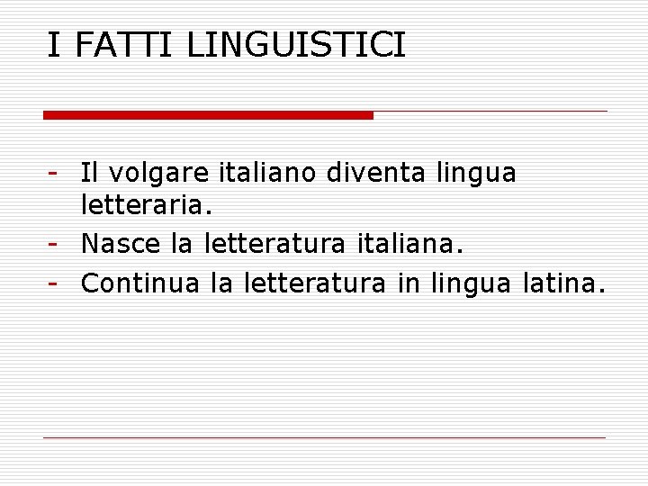 I FATTI LINGUISTICI Il volgare italiano diventa lingua letteraria. Nasce la letteratura italiana. Continua