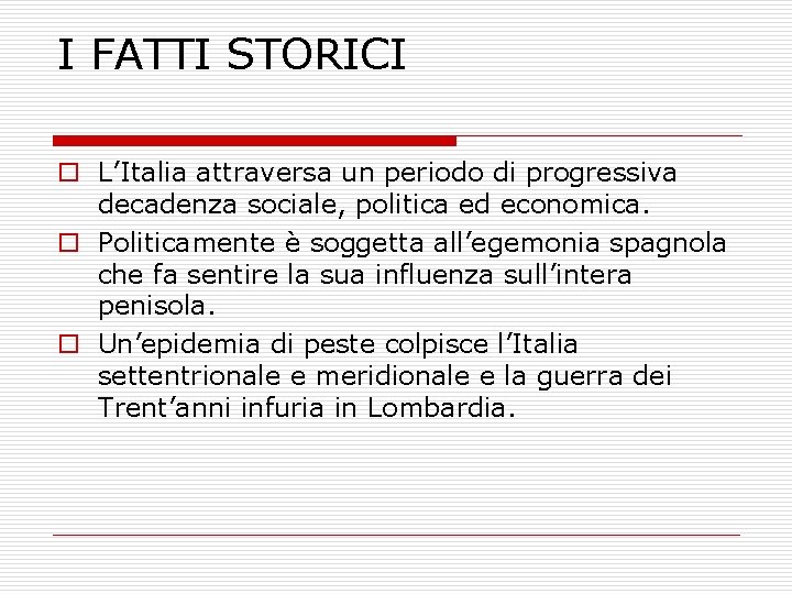 I FATTI STORICI o L’Italia attraversa un periodo di progressiva decadenza sociale, politica ed