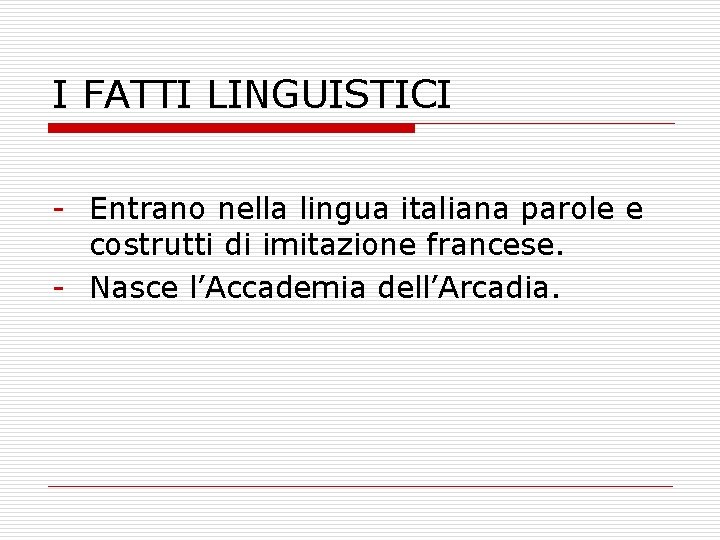 I FATTI LINGUISTICI Entrano nella lingua italiana parole e costrutti di imitazione francese. Nasce