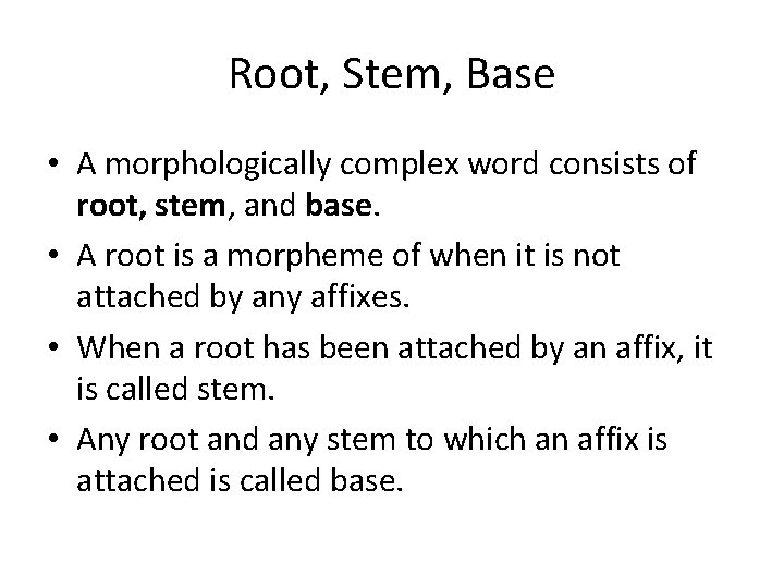 Root, Stem, Base • A morphologically complex word consists of root, stem, and base.