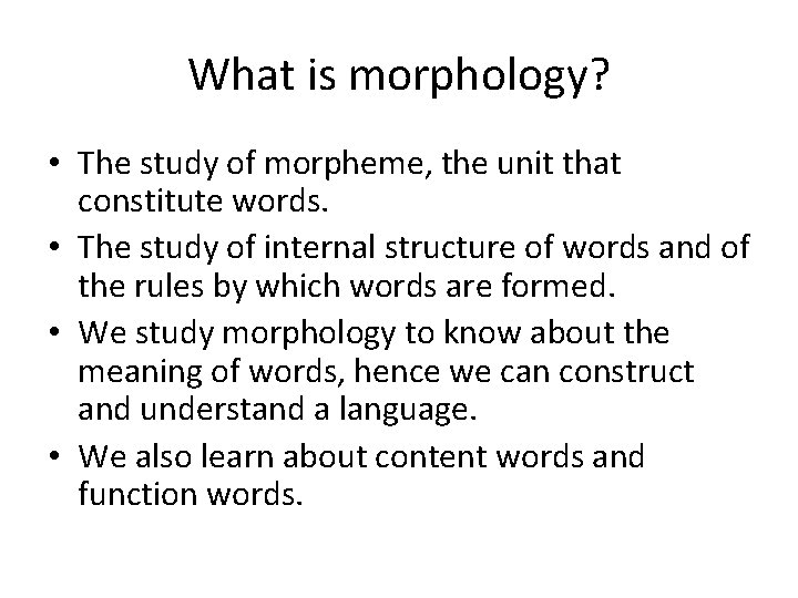 What is morphology? • The study of morpheme, the unit that constitute words. •