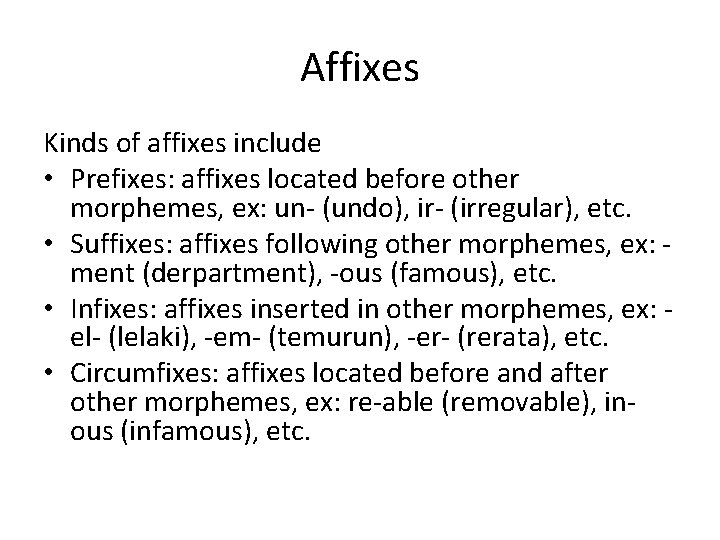 Affixes Kinds of affixes include • Prefixes: affixes located before other morphemes, ex: un-