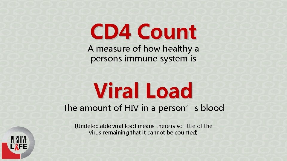 CD 4 Count A measure of how healthy a persons immune system is Viral