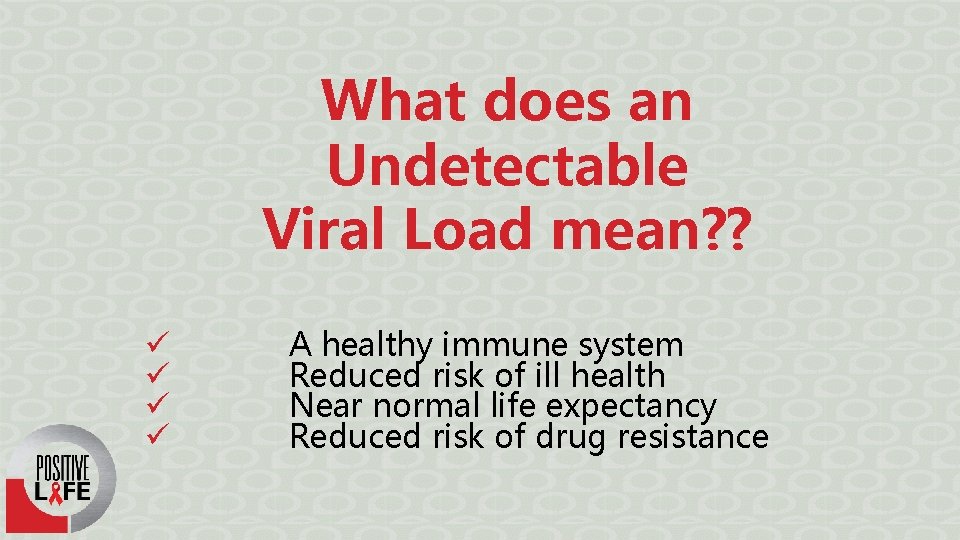 What does an Undetectable Viral Load mean? ? ü ü A healthy immune system