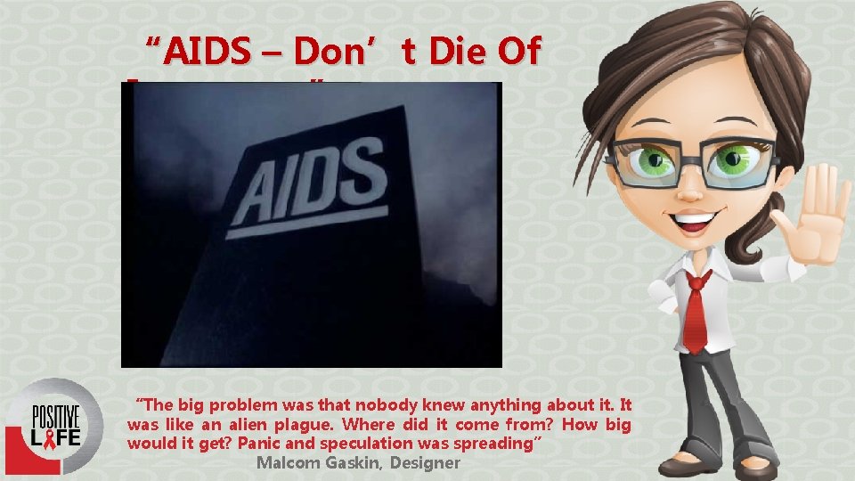 “AIDS – Don’t Die Of Ignorance” “The big problem was that nobody knew anything