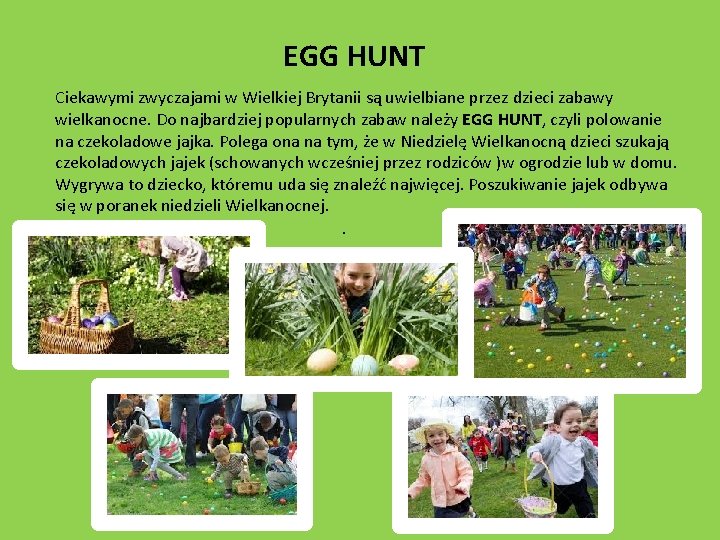 EGG HUNT Ciekawymi zwyczajami w Wielkiej Brytanii są uwielbiane przez dzieci zabawy wielkanocne. Do