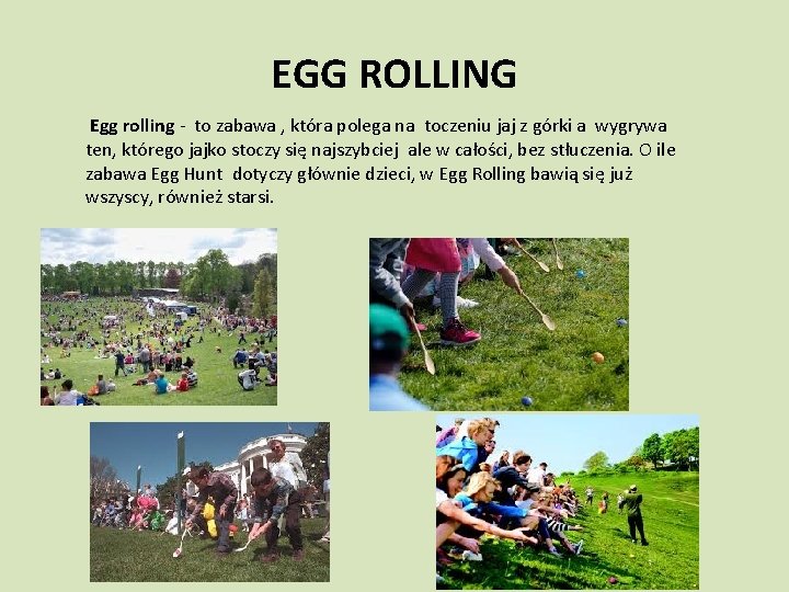 EGG ROLLING Egg rolling - to zabawa , która polega na toczeniu jaj z