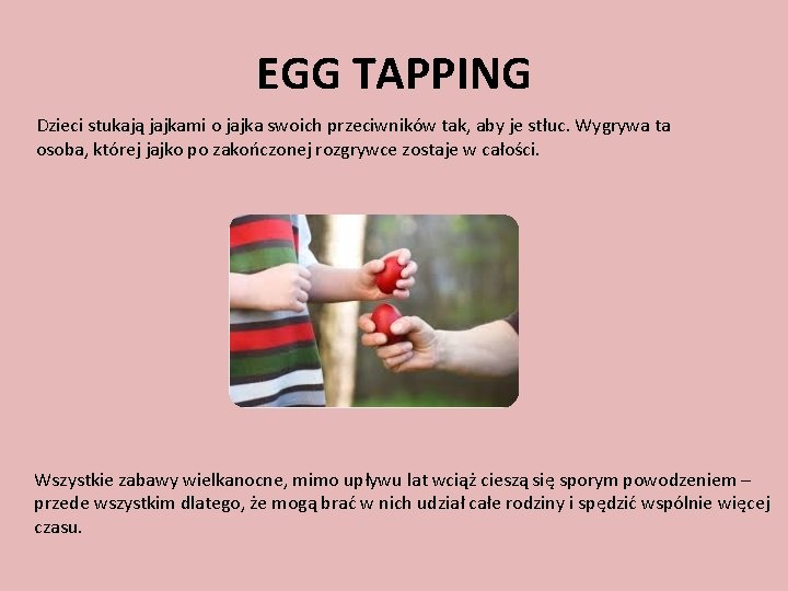 EGG TAPPING Dzieci stukają jajkami o jajka swoich przeciwników tak, aby je stłuc. Wygrywa