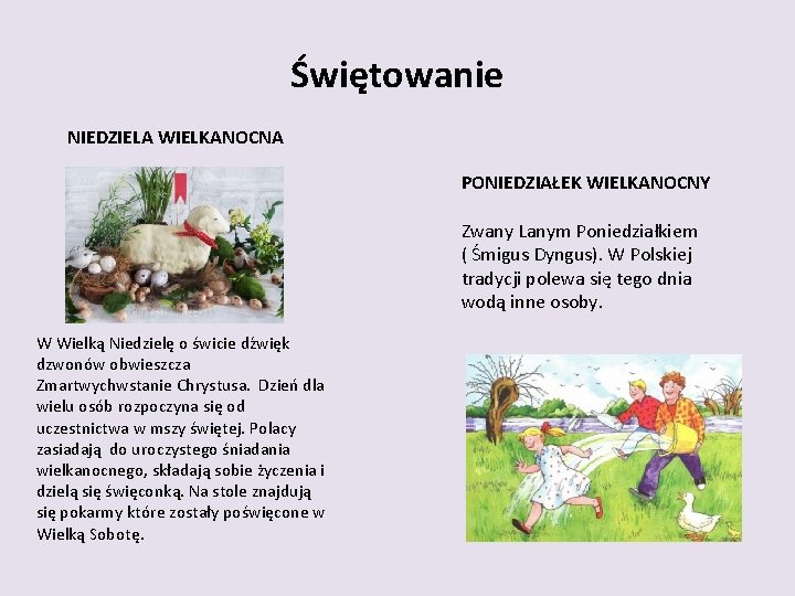 Świętowanie NIEDZIELA WIELKANOCNA PONIEDZIAŁEK WIELKANOCNY Zwany Lanym Poniedziałkiem ( Śmigus Dyngus). W Polskiej tradycji