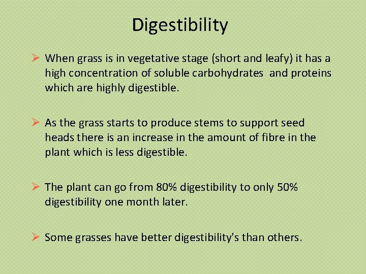 Digestibility When grass is in vegetative stage (short and leafy) it has a high