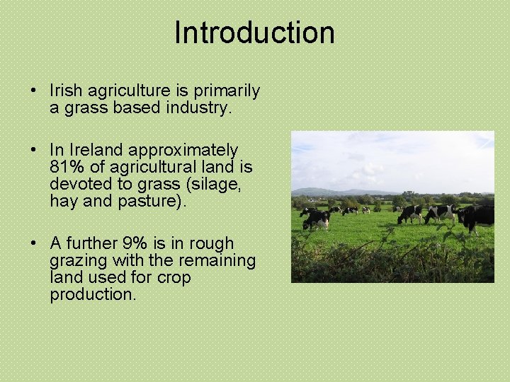 Introduction • Irish agriculture is primarily a grass based industry. • In Ireland approximately