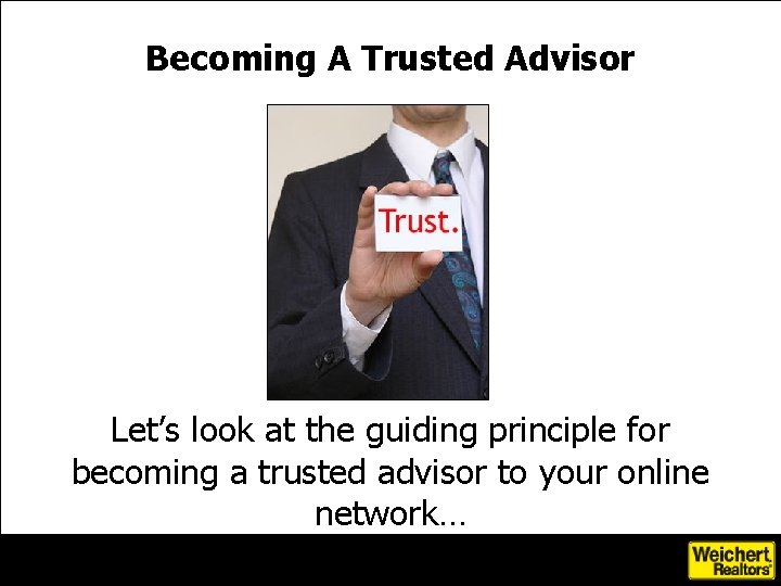 Becoming A Trusted Advisor Let’s look at the guiding principle for becoming a trusted