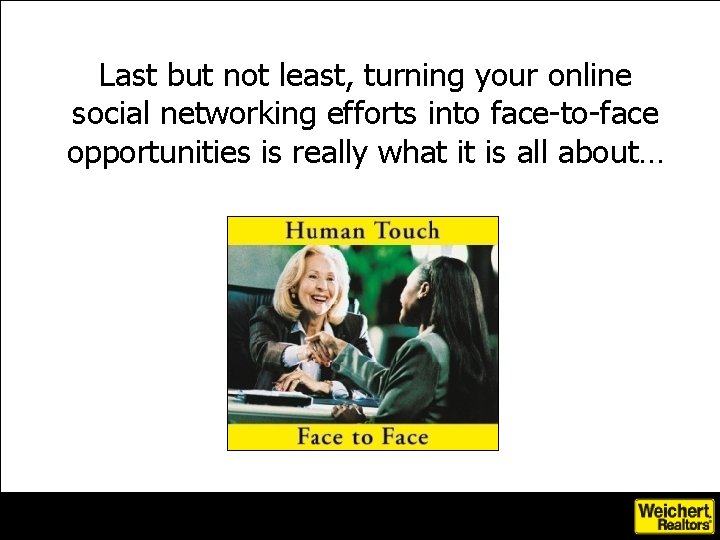 Last but not least, turning your online social networking efforts into face-to-face opportunities is