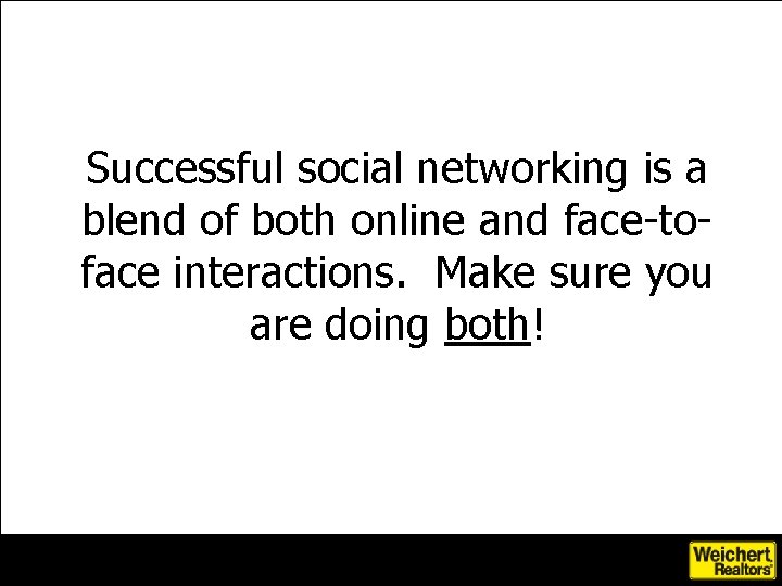 Successful social networking is a blend of both online and face-toface interactions. Make sure