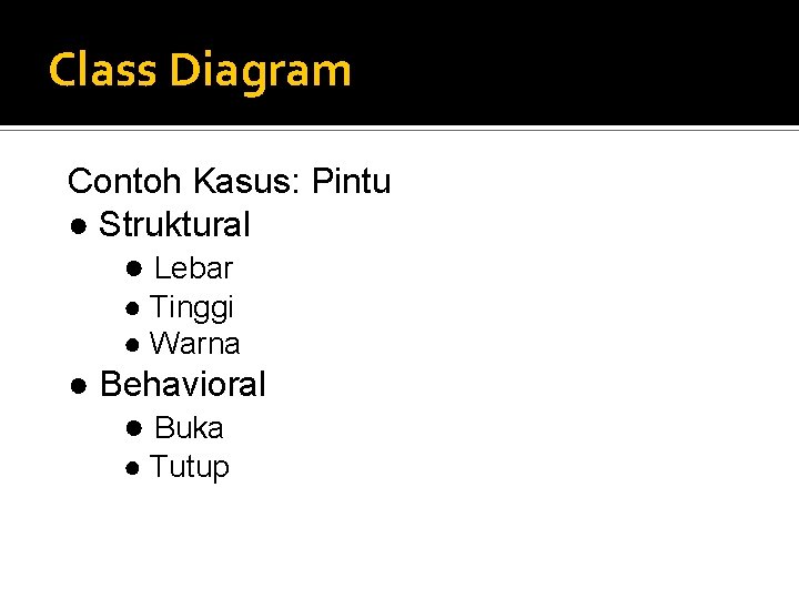 Class Diagram Contoh Kasus: Pintu ● Struktural ● Lebar ● Tinggi ● Warna ●