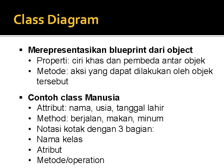 Class Diagram § Merepresentasikan blueprint dari object • Properti: ciri khas dan pembeda antar