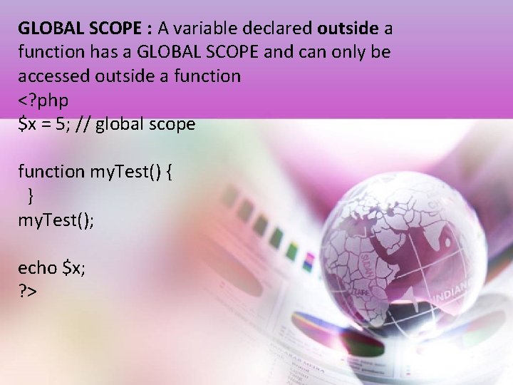 GLOBAL SCOPE : A variable declared outside a function has a GLOBAL SCOPE and