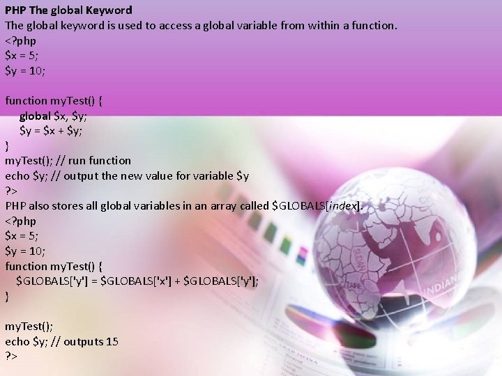 PHP The global Keyword The global keyword is used to access a global variable