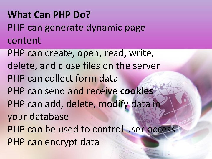 What Can PHP Do? PHP can generate dynamic page content PHP can create, open,