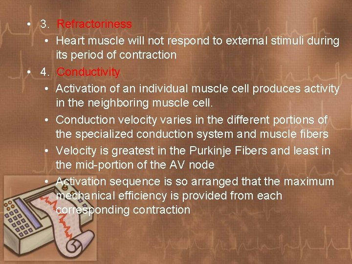  • 3. Refractoriness • Heart muscle will not respond to external stimuli during