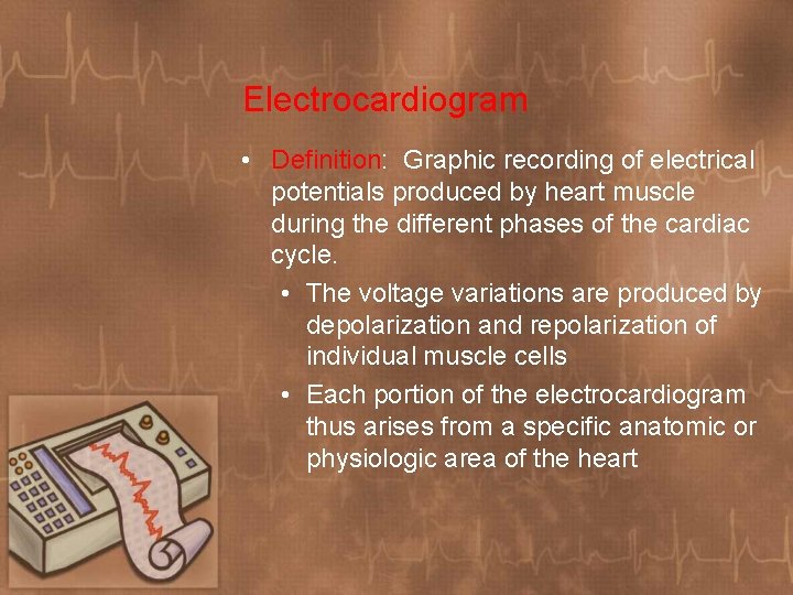 Electrocardiogram • Definition: Graphic recording of electrical potentials produced by heart muscle during the