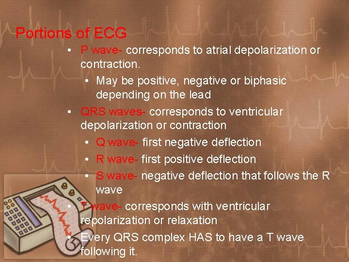 Portions of ECG • P wave- corresponds to atrial depolarization or contraction. • May