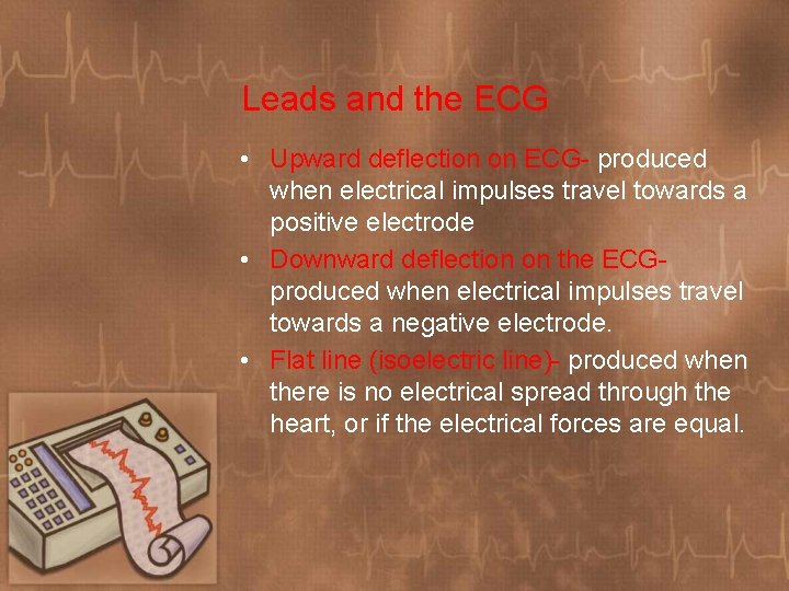Leads and the ECG • Upward deflection on ECG- produced when electrical impulses travel