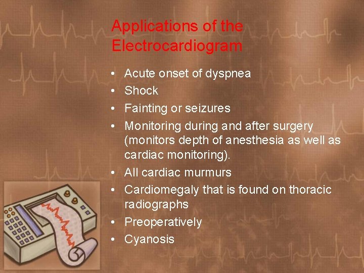 Applications of the Electrocardiogram • • Acute onset of dyspnea Shock Fainting or seizures