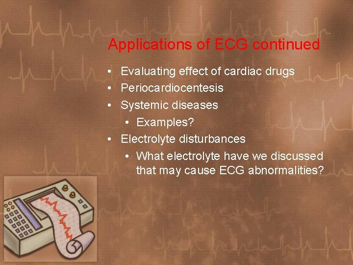 Applications of ECG continued • Evaluating effect of cardiac drugs • Periocardiocentesis • Systemic