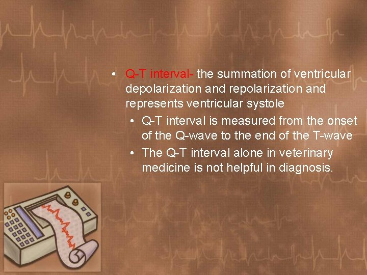  • Q-T interval- the summation of ventricular depolarization and represents ventricular systole •