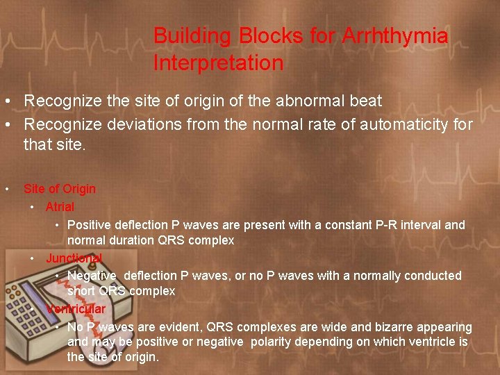 Building Blocks for Arrhthymia Interpretation • Recognize the site of origin of the abnormal