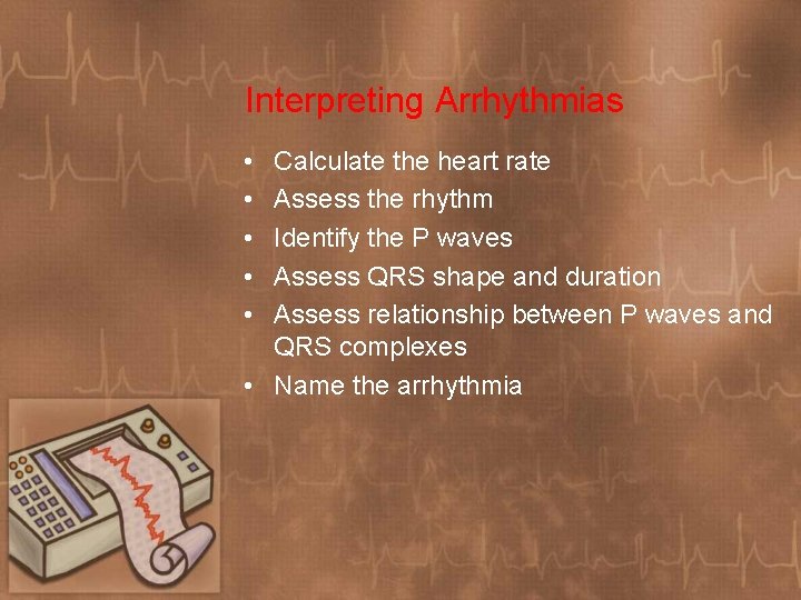Interpreting Arrhythmias • • • Calculate the heart rate Assess the rhythm Identify the