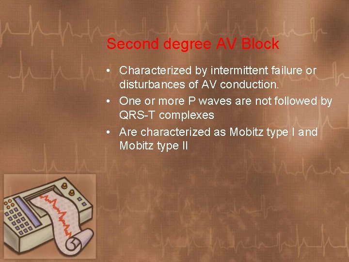 Second degree AV Block • Characterized by intermittent failure or disturbances of AV conduction.