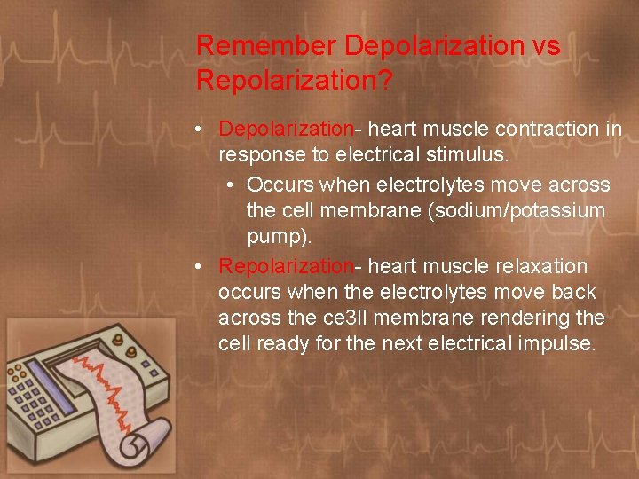 Remember Depolarization vs Repolarization? • Depolarization- heart muscle contraction in response to electrical stimulus.