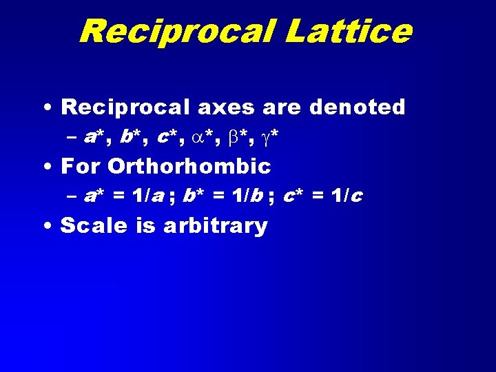 Reciprocal Lattice • Reciprocal axes are denoted – a*, b*, c*, a*, b*, g*