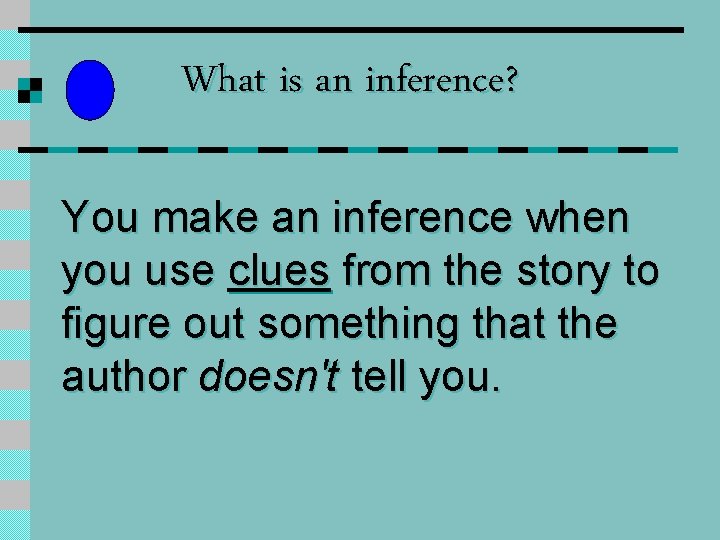 What is an inference? You make an inference when you use clues from the