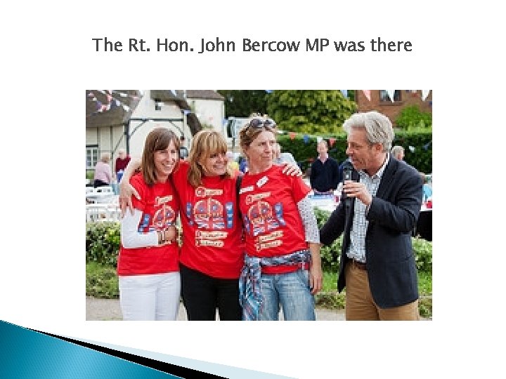 The Rt. Hon. John Bercow MP was there 