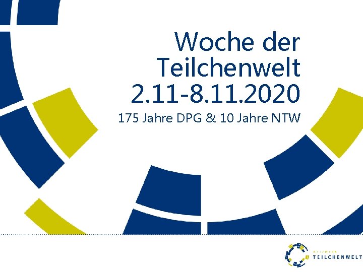 Woche der Teilchenwelt 2. 11 -8. 11. 2020 175 Jahre DPG & 10 Jahre