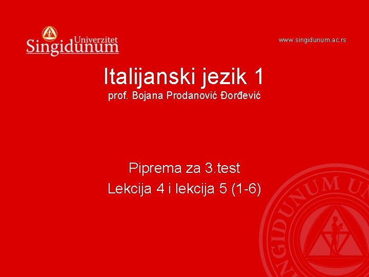 www. singidunum. ac. rs Italijanski jezik 1 prof. Bojana Prodanović Đorđević Piprema za 3.