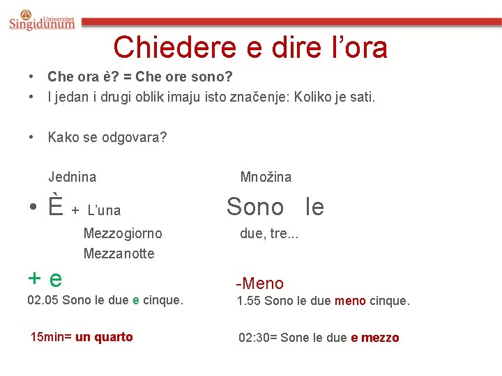 Chiedere e dire l’ora • Che ora è? = Che ore sono? • I