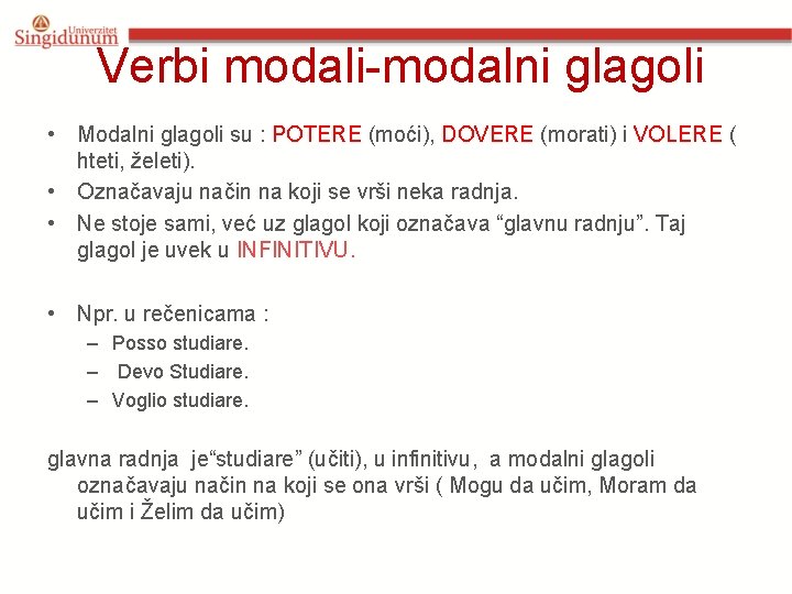 Verbi modali-modalni glagoli • Modalni glagoli su : POTERE (moći), DOVERE (morati) i VOLERE