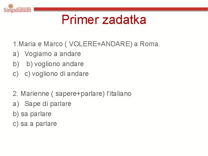 Primer zadatka 1. Maria e Marco ( VOLERE+ANDARE) a Roma. a) Vogiamo a andare