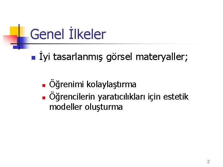 Genel İlkeler n İyi tasarlanmış görsel materyaller; n n Öğrenimi kolaylaştırma Öğrencilerin yaratıcılıkları için