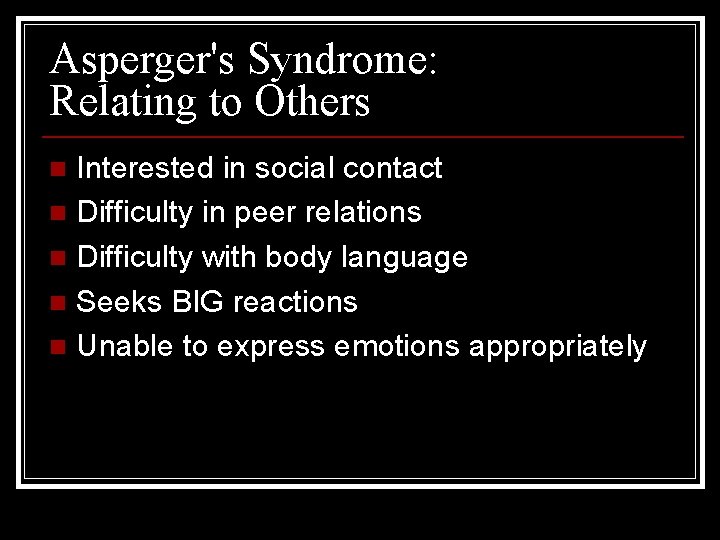 Asperger's Syndrome: Relating to Others Interested in social contact n Difficulty in peer relations